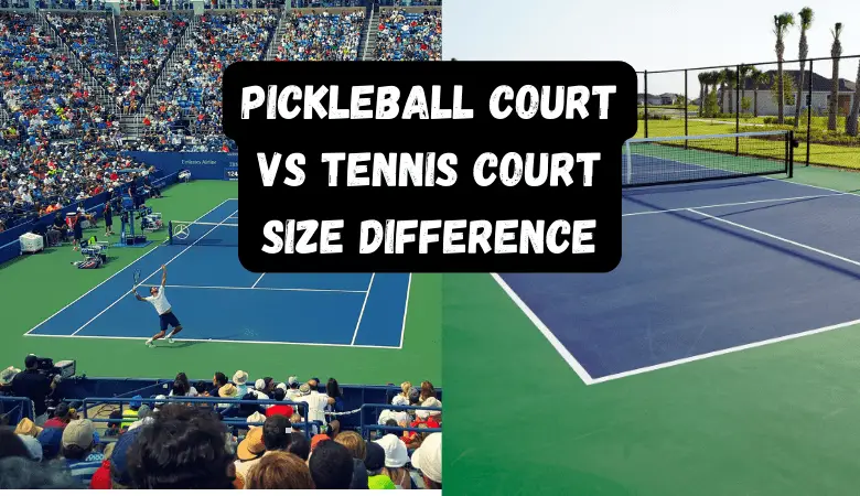 Pickleball Court Size vs Tennis Court Size you should know