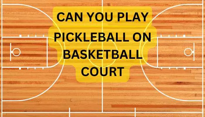 Can you play pickleball on a basketball court? 3 steps to know