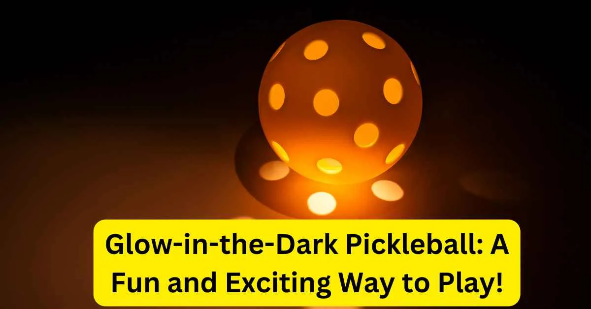 a glowing in the dark pickleball with holes in it and what is the glow in the dark pickleball