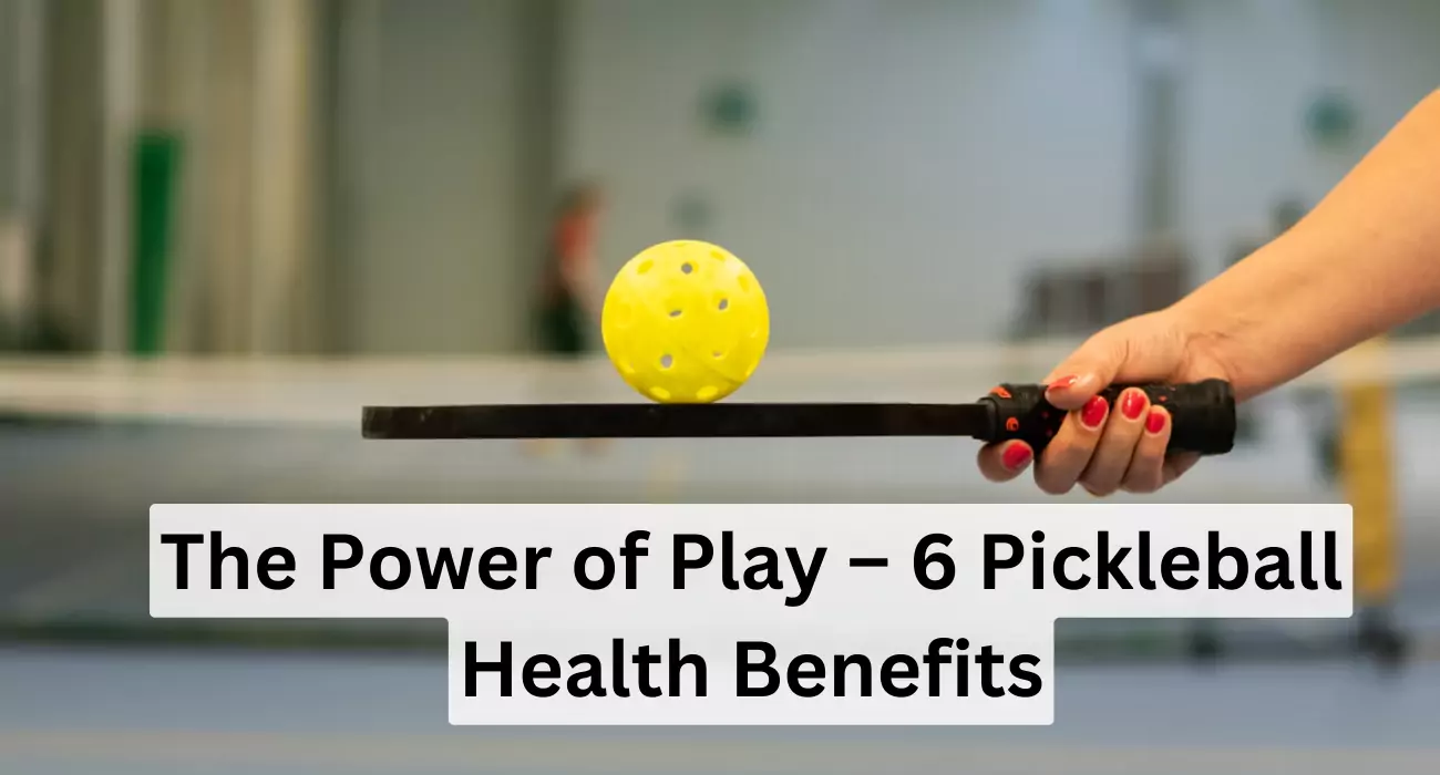 The Power of Play – 6 Pickleball Health Benefits