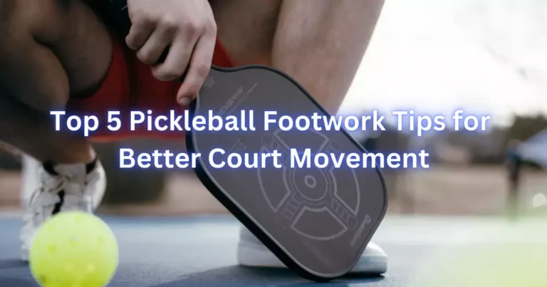 Top 5 Pickleball Footwork Tips for Better Court Movement