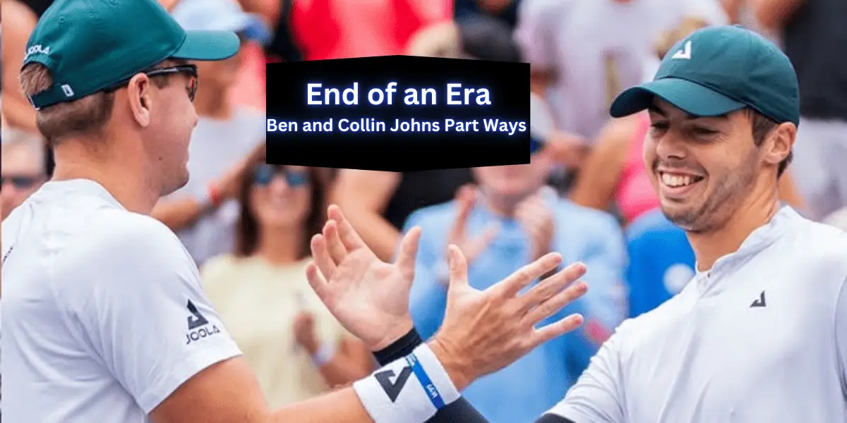 End of an Era: Ben and Collin Johns Part Ways After Historic Pickleball Partnership